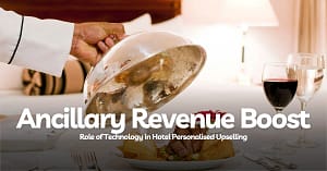 Hotel Ancillary Revenue Boost: The Role of Technology in Upselling